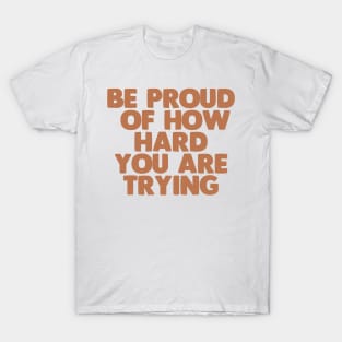 be proud of how hard you are trying T-Shirt